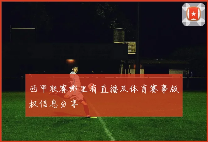 西甲联赛哪里有直播及体育赛事版权信息分享