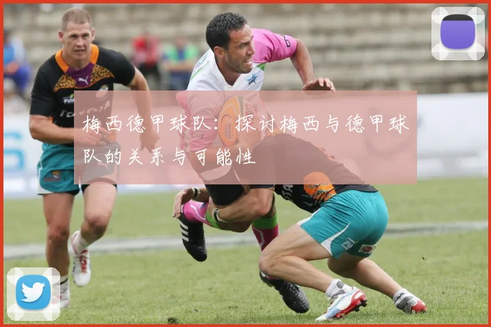 梅西德甲球队：探讨梅西与德甲球队的关系与可能性